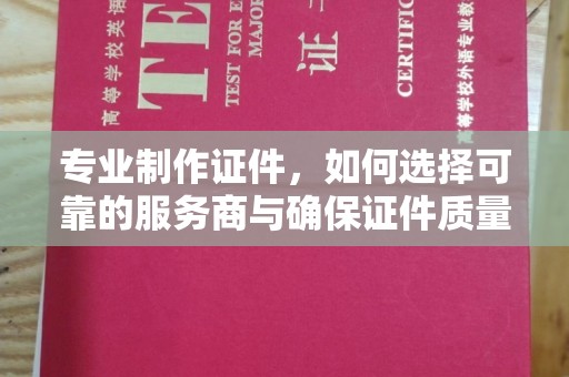 莲都专业制作证件，如何选择可靠的服务商与确保证件质量