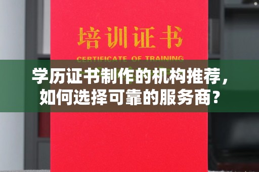 莲都学历证书制作的机构推荐，如何选择可靠的服务商？