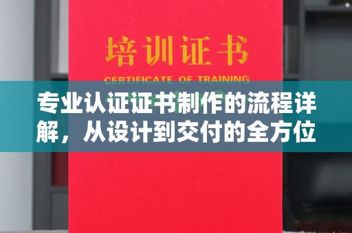 莲都专业认证证书制作的流程详解，从设计到交付的全方位指南