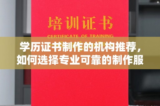 莲都学历证书制作的机构推荐，如何选择专业可靠的制作服务
