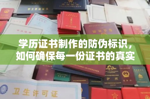 莲都学历证书制作的防伪标识，如何确保每一份证书的真实性？