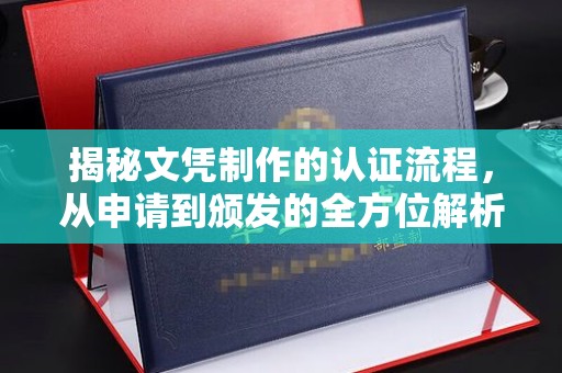 莲都揭秘文凭制作的认证流程，从申请到颁发的全方位解析