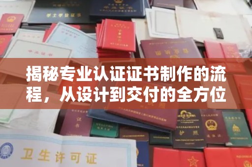 莲都揭秘专业认证证书制作的流程，从设计到交付的全方位指南