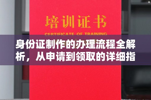 莲都身份证制作的办理流程全解析，从申请到领取的详细指南