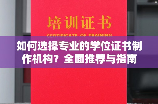 莲都如何选择专业的学位证书制作机构？全面推荐与指南