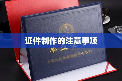 莲都证件制作的注意事项