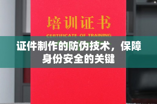 莲都证件制作的防伪技术，保障身份安全的关键