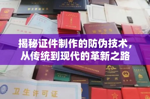 莲都揭秘证件制作的防伪技术，从传统到现代的革新之路